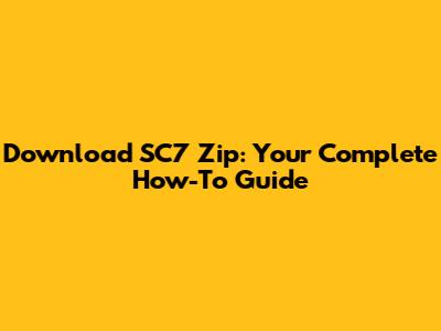 Download SC7 Zip: Your Complete How-To Guide