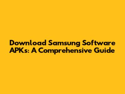 Download Samsung Software APKs: A Comprehensive Guide