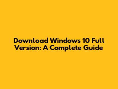 Download Windows 10 Full Version: A Complete Guide