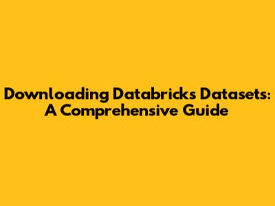Downloading Databricks Datasets: A Comprehensive Guide