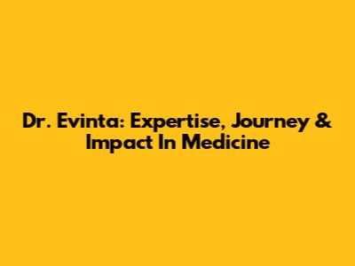 Dr. Evinta: Expertise, Journey & Impact In Medicine