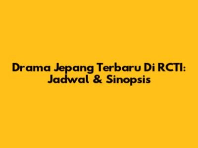 Drama Jepang Terbaru Di RCTI: Jadwal & Sinopsis
