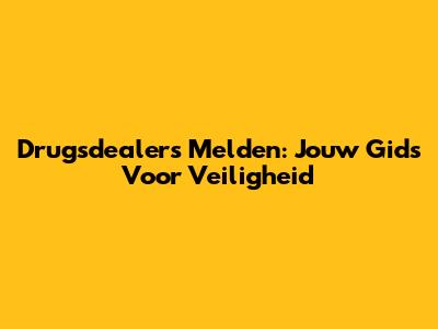 Drugsdealers Melden: Jouw Gids Voor Veiligheid