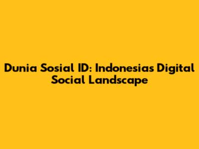 Dunia Sosial ID: Indonesia's Digital Social Landscape