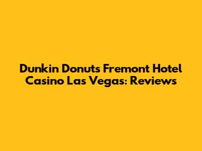 Dunkin' Donuts Fremont Hotel Casino Las Vegas: Reviews