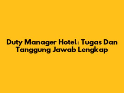 Duty Manager Hotel: Tugas Dan Tanggung Jawab Lengkap