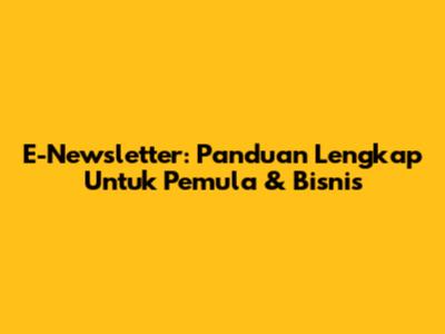 E-Newsletter: Panduan Lengkap Untuk Pemula & Bisnis