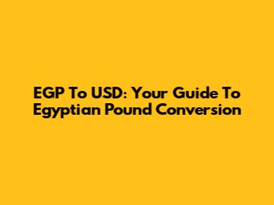 EGP To USD: Your Guide To Egyptian Pound Conversion