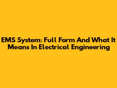 EMS System: Full Form And What It Means In Electrical Engineering