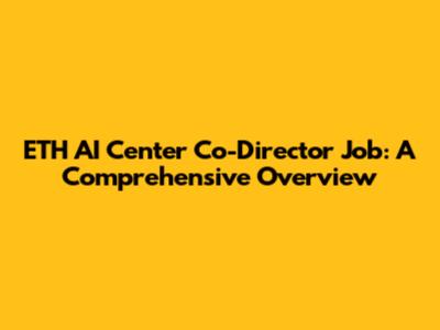 ETH AI Center Co-Director Job: A Comprehensive Overview