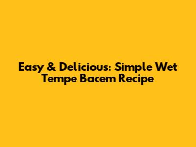 Easy & Delicious: Simple Wet Tempe Bacem Recipe