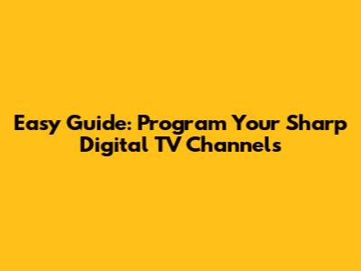 Easy Guide: Program Your Sharp Digital TV Channels
