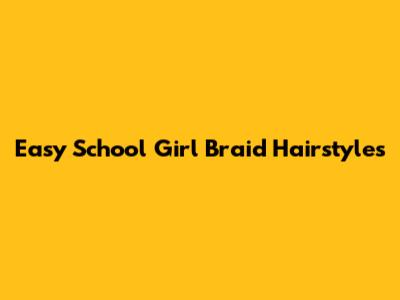 Easy School Girl Braid Hairstyles