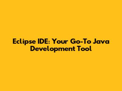 Eclipse IDE: Your Go-To Java Development Tool