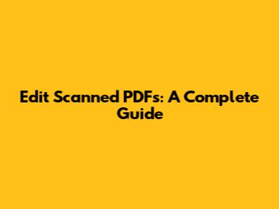 Edit Scanned PDFs: A Complete Guide