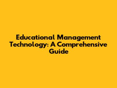 Educational Management Technology: A Comprehensive Guide