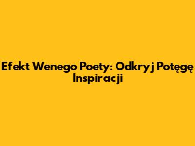 Efekt Wenego Poety: Odkryj Potęgę Inspiracji