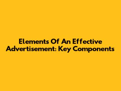 Elements Of An Effective Advertisement: Key Components