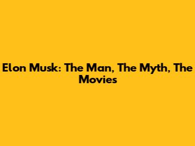 Elon Musk: The Man, The Myth, The Movies