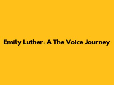 Emily Luther: A 'The Voice' Journey