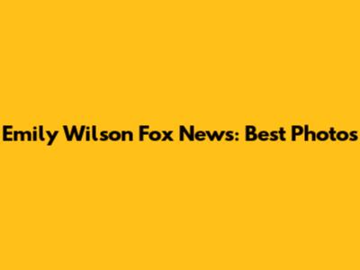 Emily Wilson Fox News: Best Photos