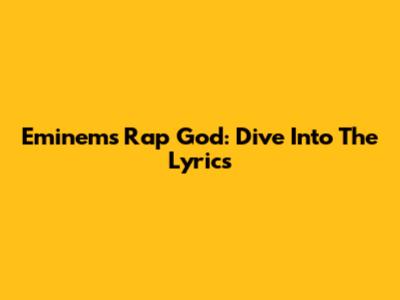Eminem's Rap God: Dive Into The Lyrics
