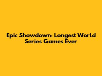 Epic Showdown: Longest World Series Games Ever