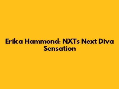 Erika Hammond: NXT's Next Diva Sensation