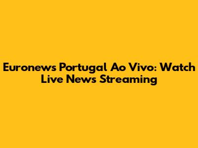 Euronews Portugal Ao Vivo: Watch Live News Streaming
