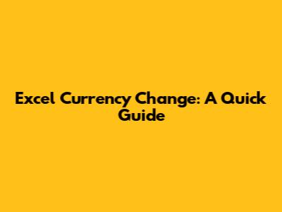 Excel Currency Change: A Quick Guide