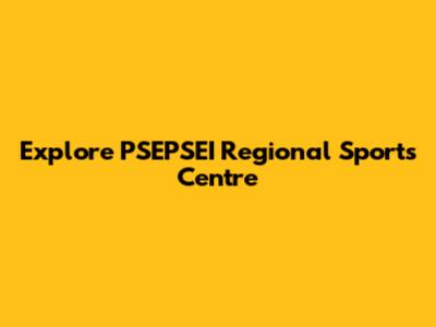 Explore PSEPSEI Regional Sports Centre