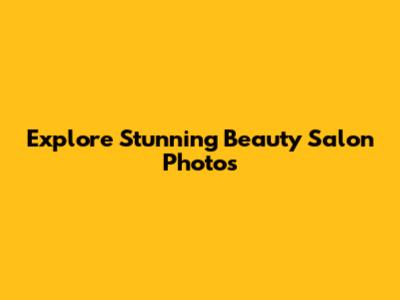 Explore Stunning Beauty Salon Photos