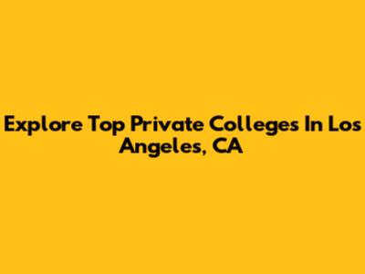 Explore Top Private Colleges In Los Angeles, CA