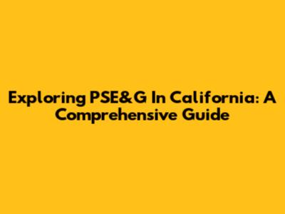 Exploring PSE&G In California: A Comprehensive Guide