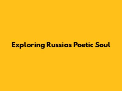 Exploring Russia's Poetic Soul