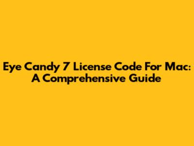 Eye Candy 7 License Code For Mac: A Comprehensive Guide