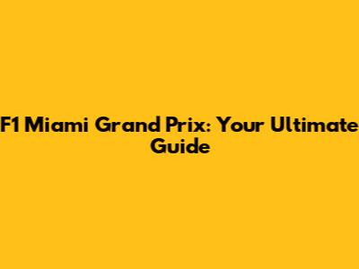 F1 Miami Grand Prix: Your Ultimate Guide