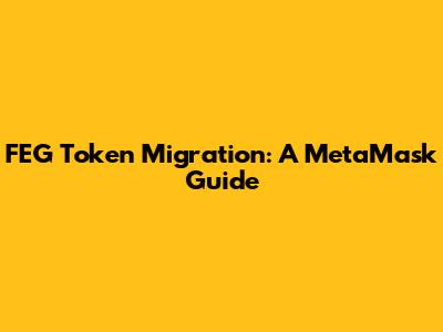 FEG Token Migration: A MetaMask Guide