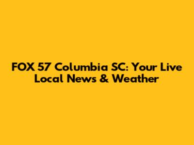 FOX 57 Columbia SC: Your Live Local News & Weather