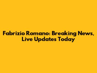 Fabrizio Romano: Breaking News, Live Updates Today