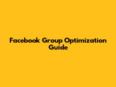 Facebook Group Optimization Guide