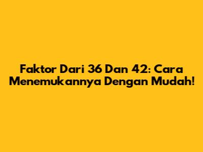 Faktor Dari 36 Dan 42: Cara Menemukannya Dengan Mudah!