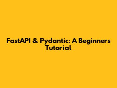 FastAPI & Pydantic: A Beginner's Tutorial
