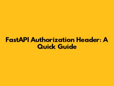 FastAPI Authorization Header: A Quick Guide