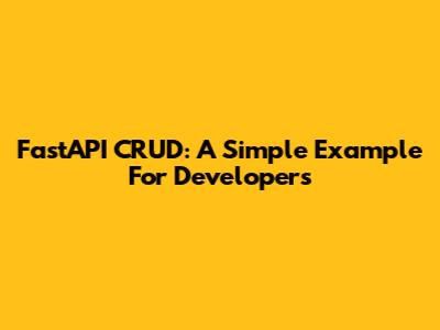 FastAPI CRUD: A Simple Example For Developers
