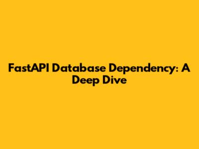 FastAPI Database Dependency: A Deep Dive