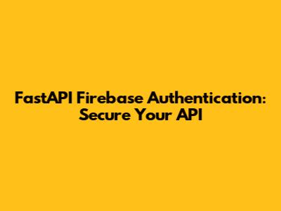 FastAPI Firebase Authentication: Secure Your API