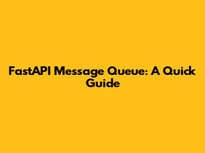 FastAPI Message Queue: A Quick Guide