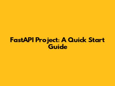FastAPI Project: A Quick Start Guide