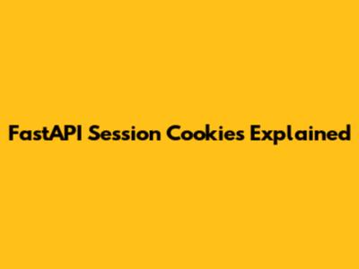 FastAPI Session Cookies Explained